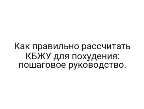 Как правильно рассчитать КБЖУ для похудения: пошаговое руководство.