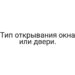 Тип открывания окна или двери.