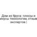Дом из бруса: плюсы и минусы технологии, отзывы экспертов |