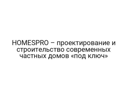 HOMESPRO – проектирование и строительство современных частных домов «под ключ»