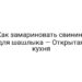 Как замариновать свинину для шашлыка — Открытая кухня